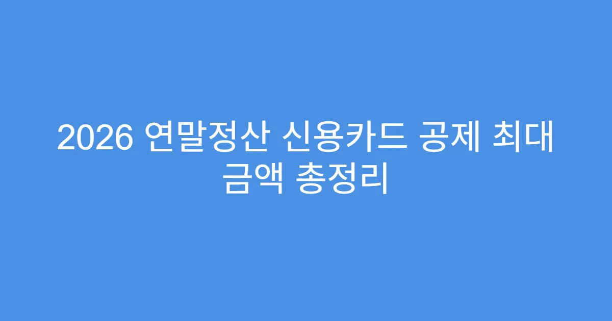 2026 연말정산 신용카드 공제 최대 금액 총정리