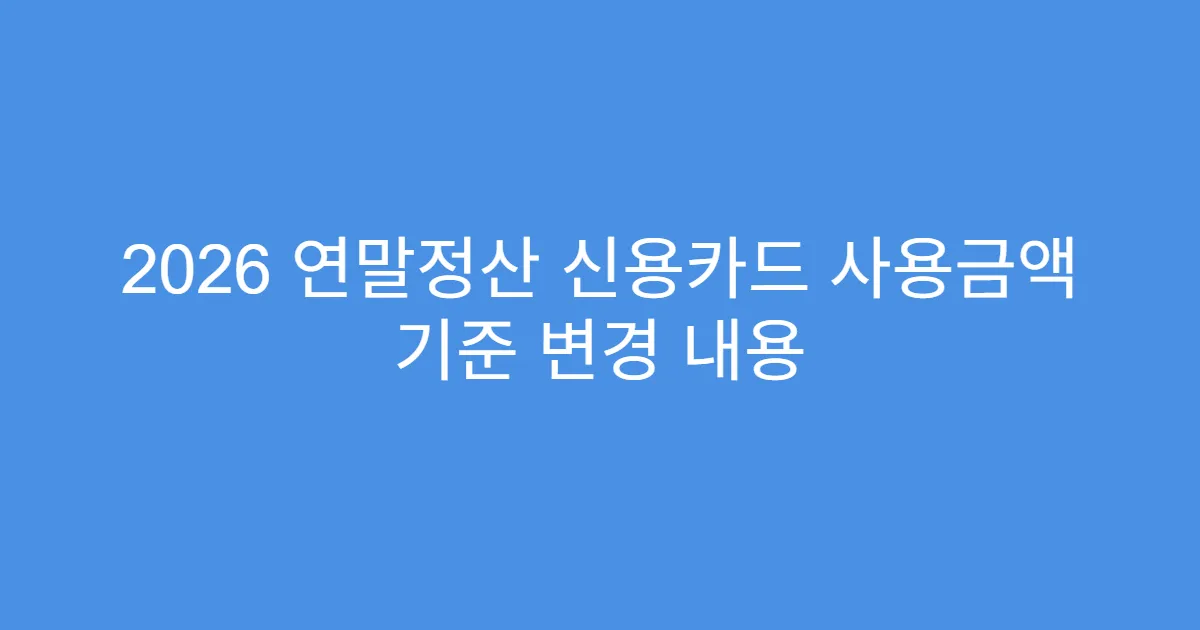 2026 연말정산 신용카드 사용금액 기준 변경 내용