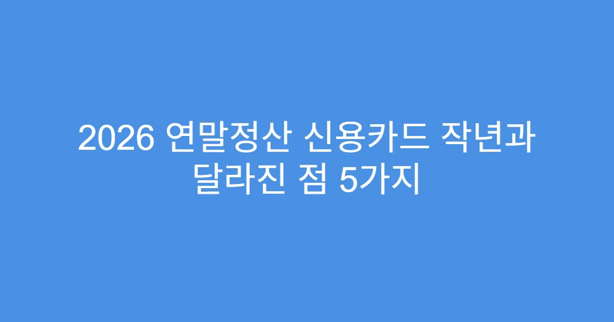 2026 연말정산 신용카드 작년과 달라진 점 5가지