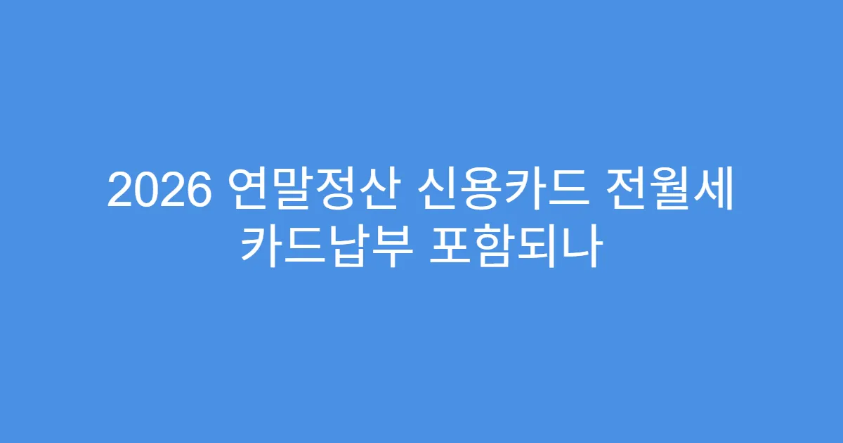 2026 연말정산 신용카드 전월세 카드납부 포함되나