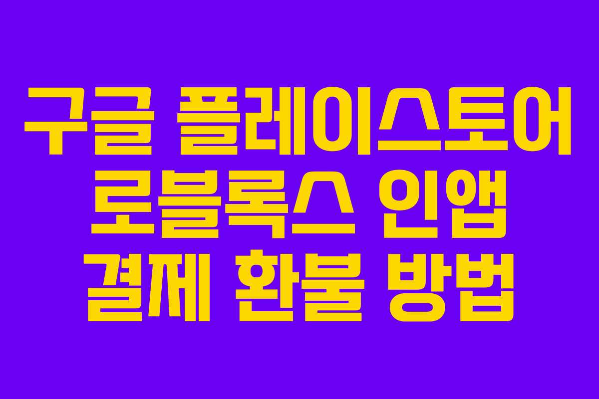 구글 플레이스토어 로블록스 인앱 결제 환불 방법 구글 플레이스토어 로블록스 인앱 결제 환불 방법