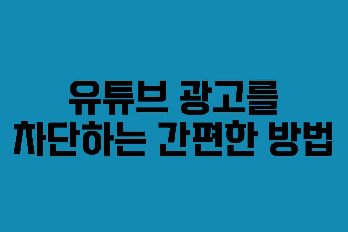 유튜브 광고를 차단하는 간편한 방법