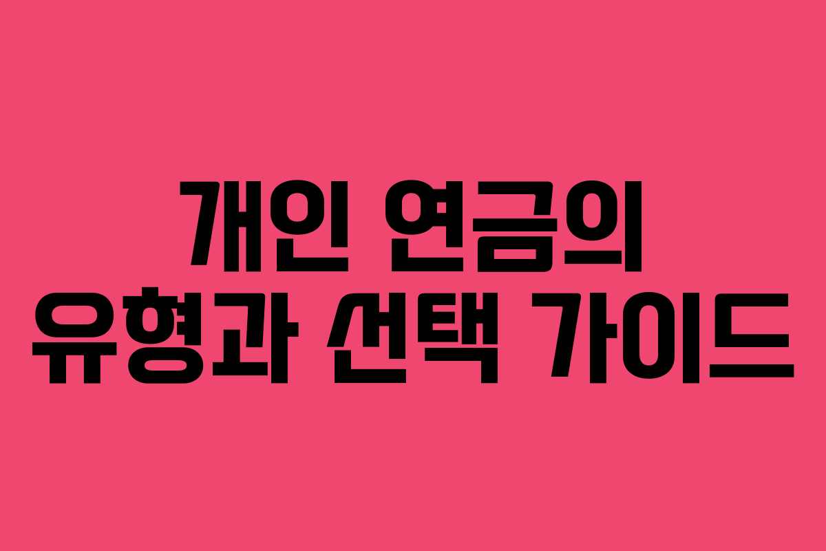개인 연금의 유형과 선택 가이드