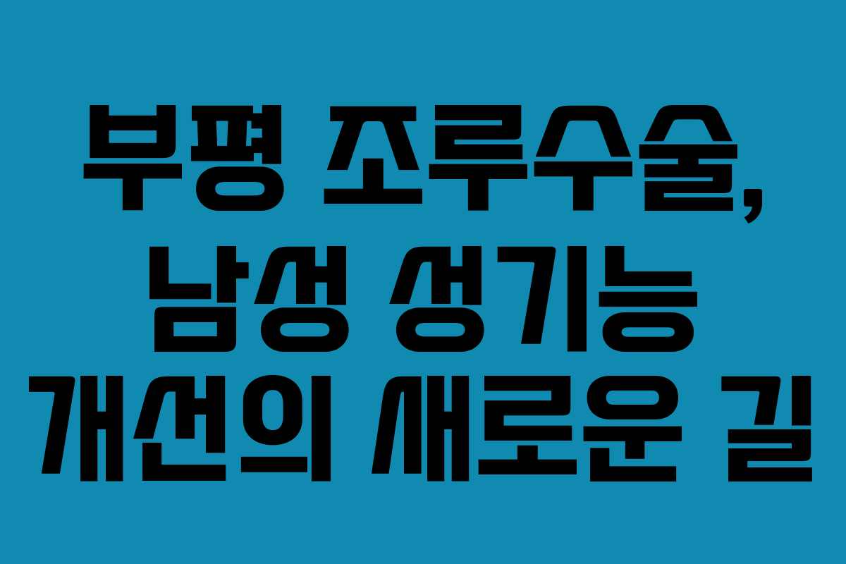 부평 조루수술, 남성 성기능 개선의 새로운 길