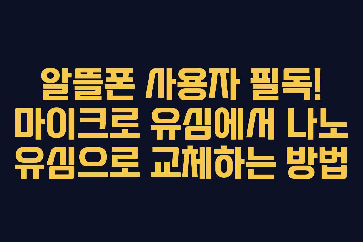 알뜰폰 사용자 필독! 마이크로 유심에서 나노 유심으로 교체하는 방법