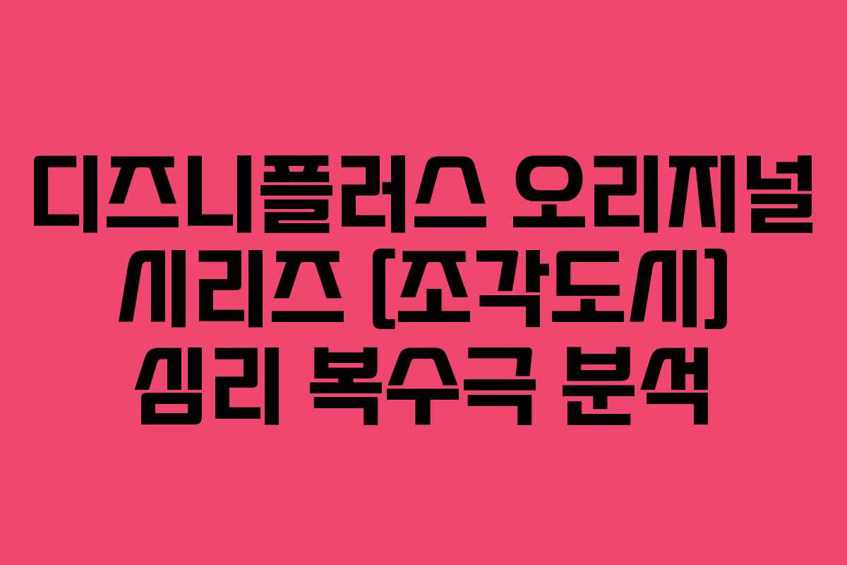 디즈니플러스 오리지널 시리즈 [조각도시] 심리 복수극 분석