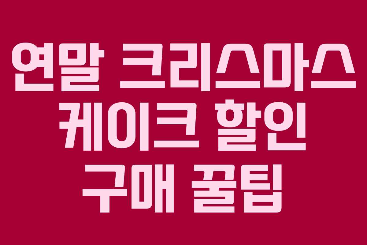연말 크리스마스 케이크 할인 구매 꿀팁 연말 크리스마스 케이크 할인 구매 꿀팁
