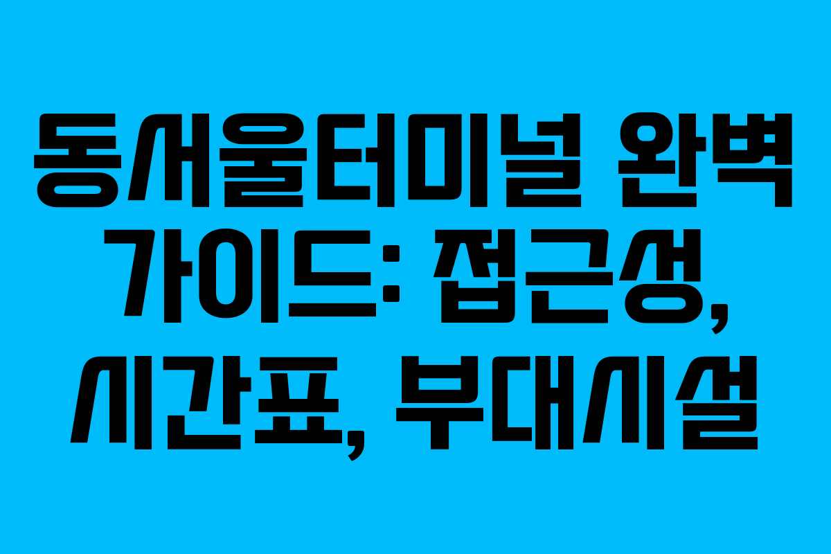동서울터미널 완벽 가이드: 접근성, 시간표, 부대시설 동서울터미널 완벽 가이드: 접근성, 시간표, 부대시설