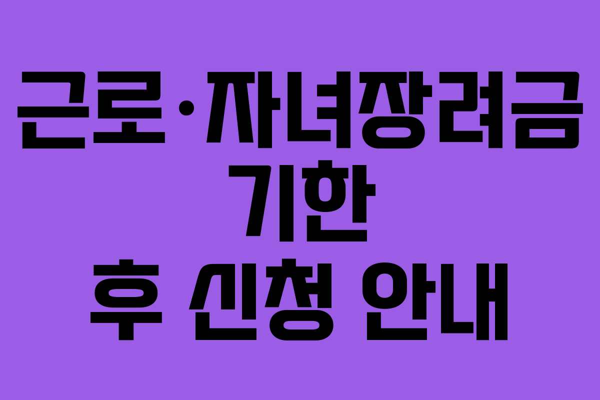근로·자녀장려금 기한 후 신청 안내 근로·자녀장려금 기한 후 신청 안내