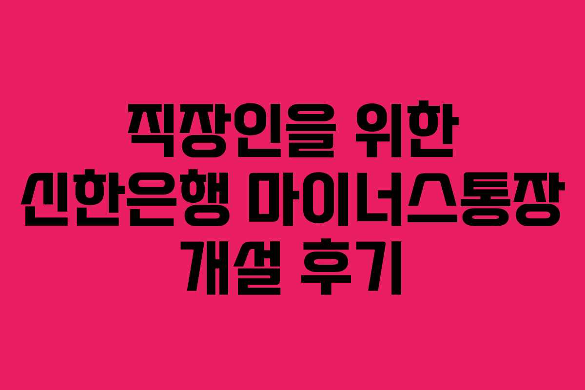 직장인을 위한 신한은행 마이너스통장 개설 후기