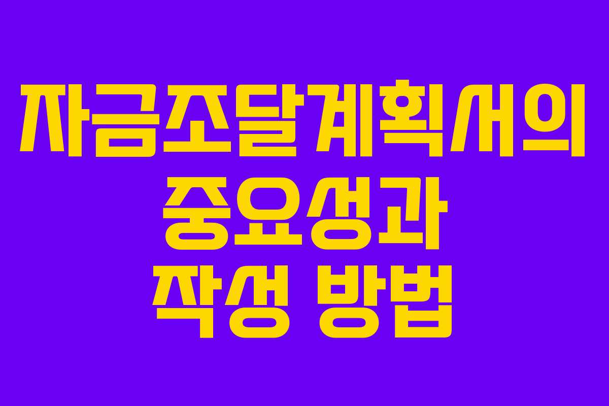 자금조달계획서의 중요성과 작성 방법