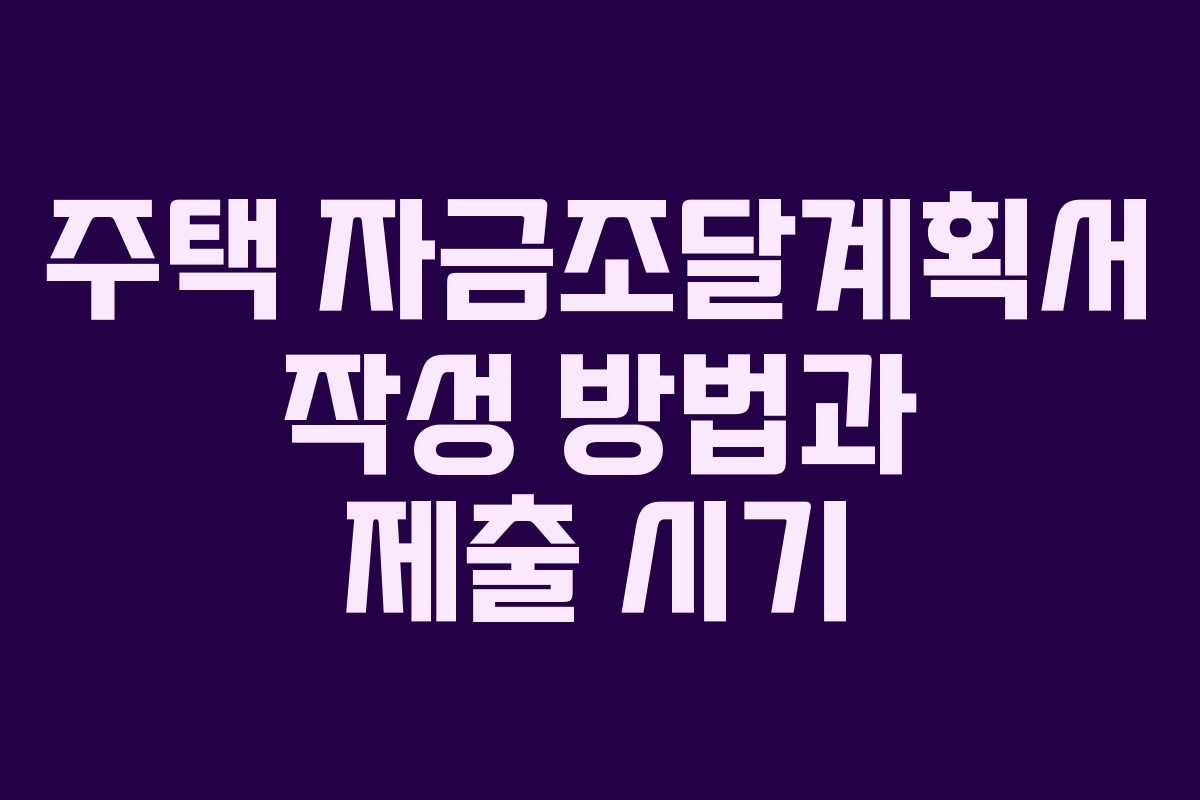 주택 자금조달계획서 작성 방법과 제출 시기 주택 자금조달계획서 작성 방법과 제출 시기