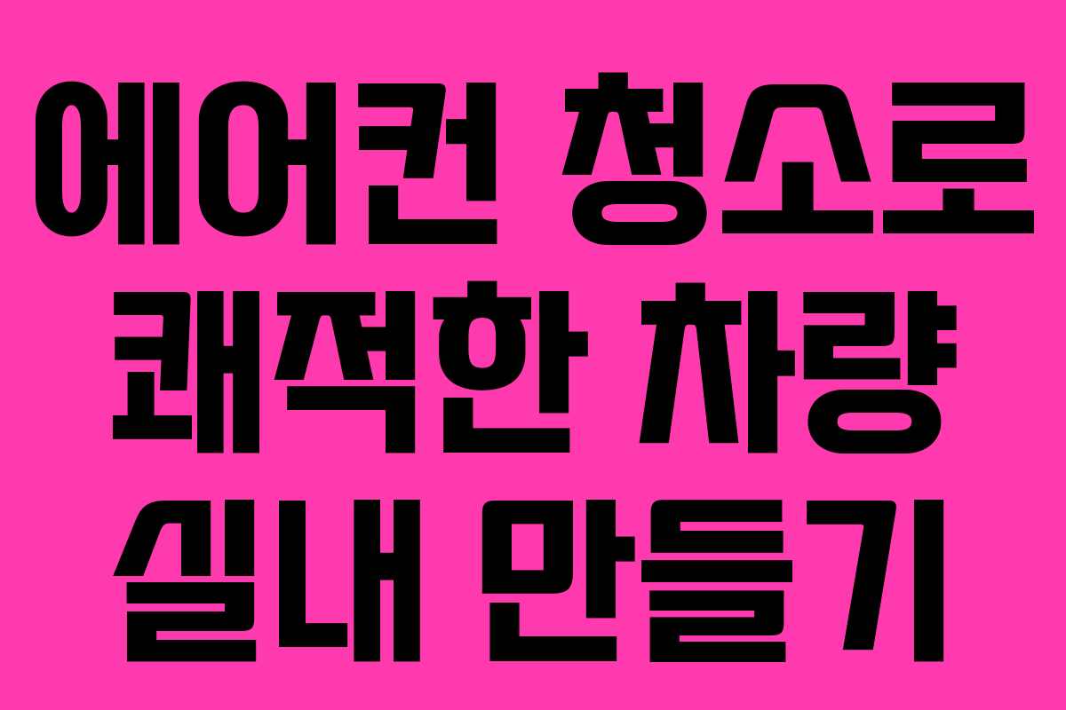 에어컨 청소로 쾌적한 차량 실내 만들기