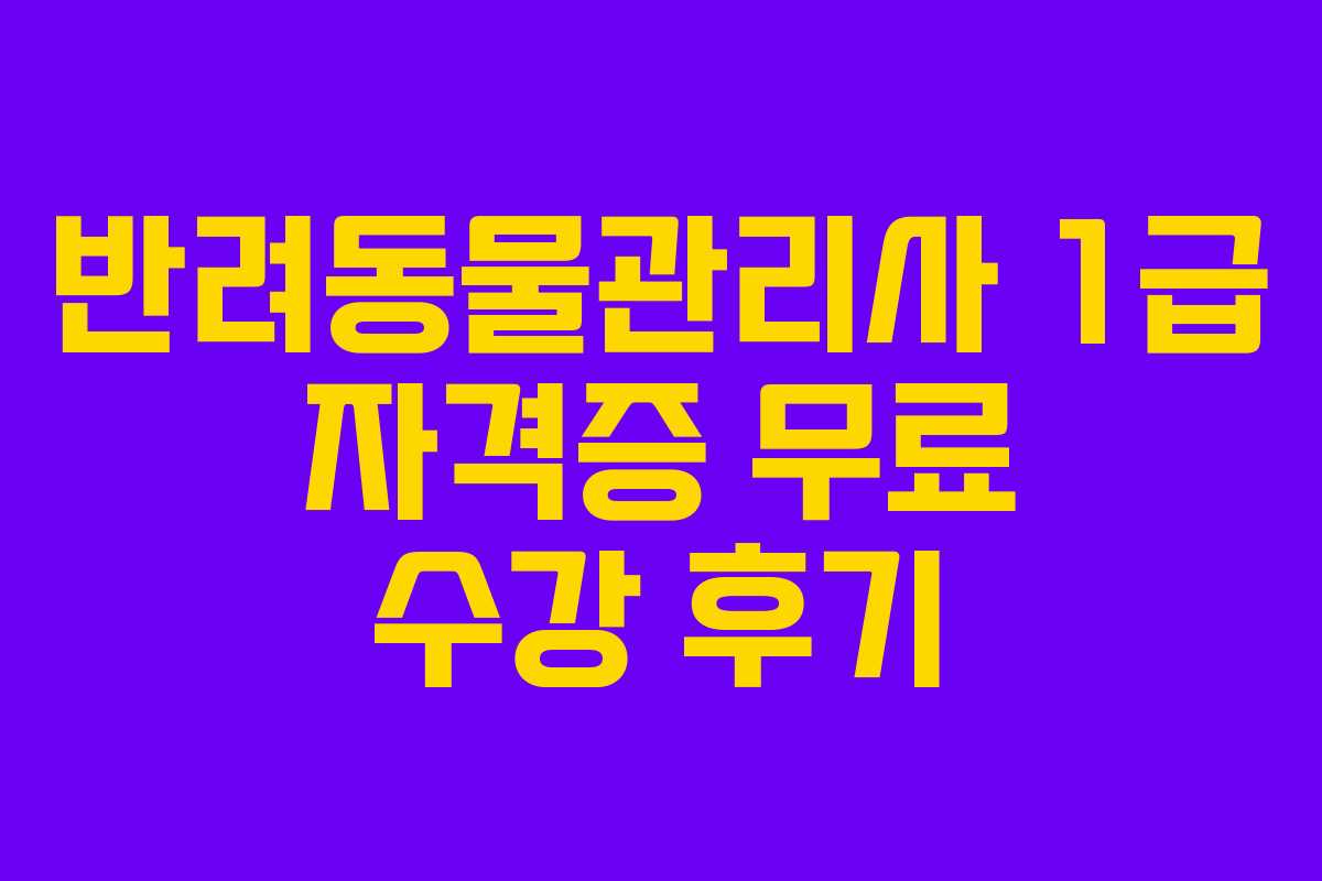 반려동물관리사 1급 자격증 무료 수강 후기