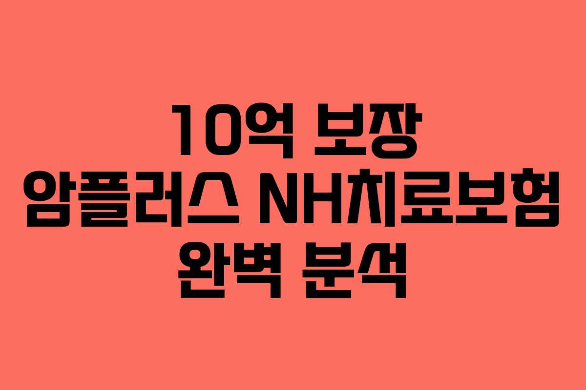 10억 보장 암플러스 NH치료보험 완벽 분석