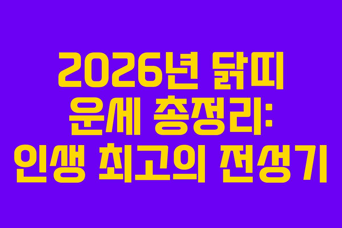 2026년 닭띠 운세 총정리: 인생 최고의 전성기