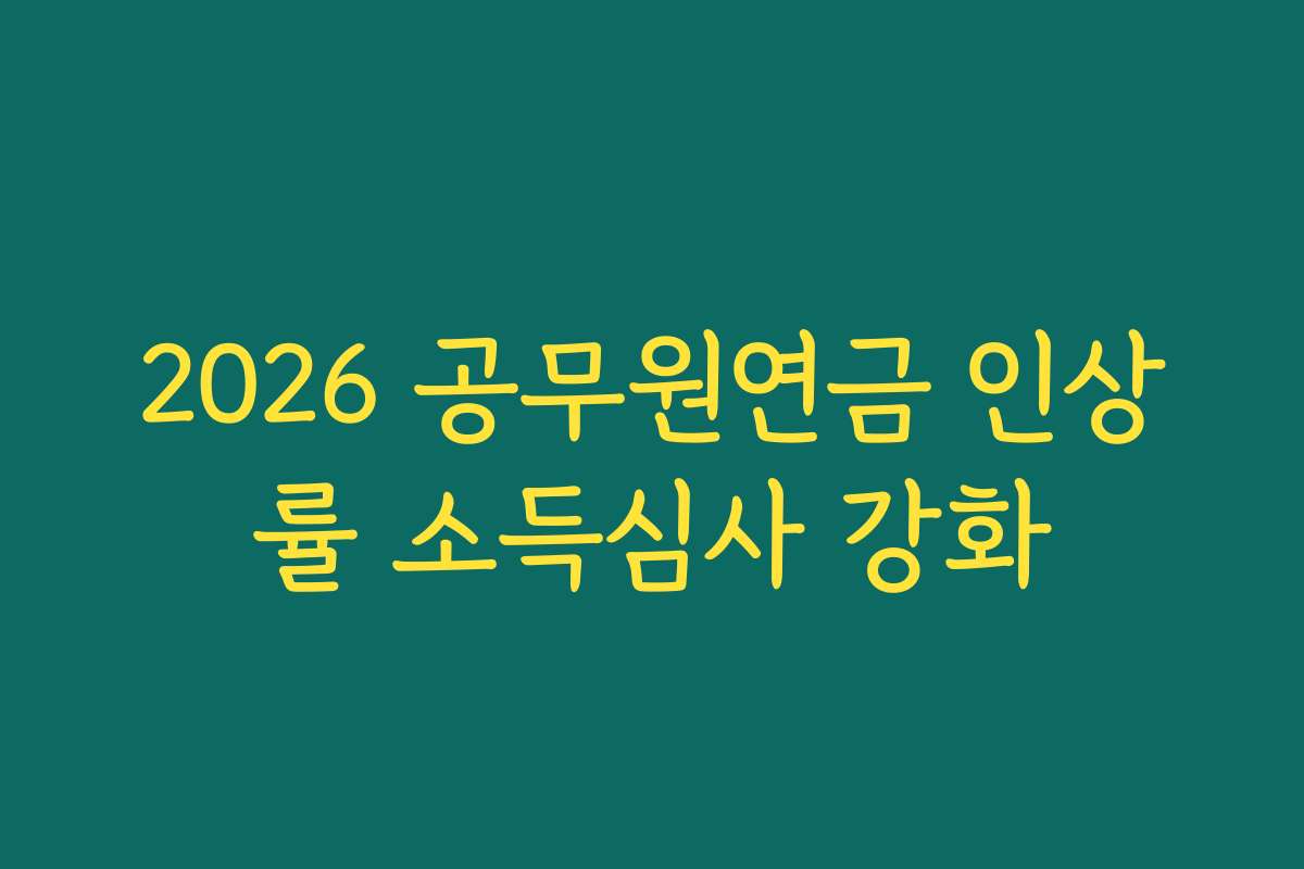 2026 공무원연금 인상률 소득심사 강화
