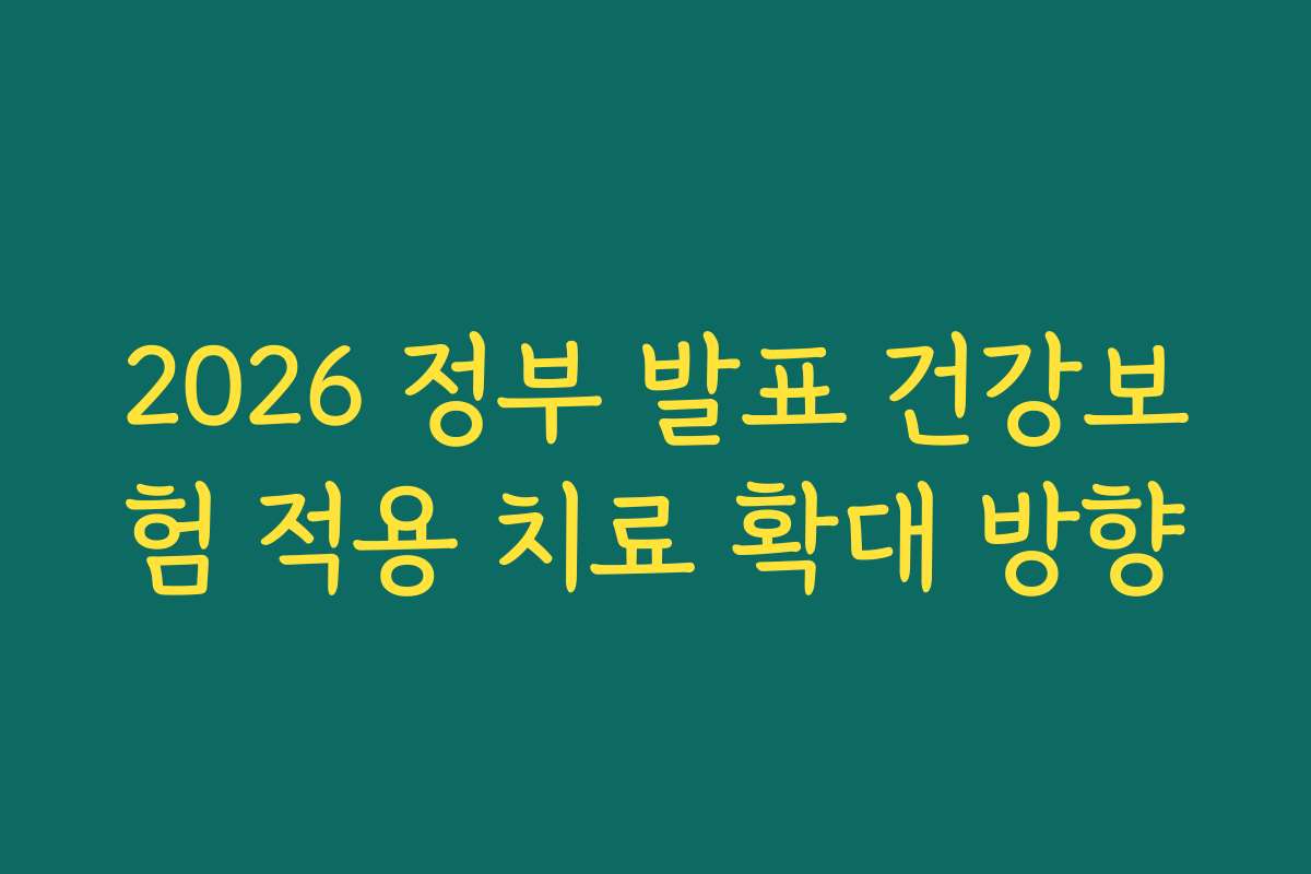2026 정부 발표 건강보험 적용 치료 확대 방향