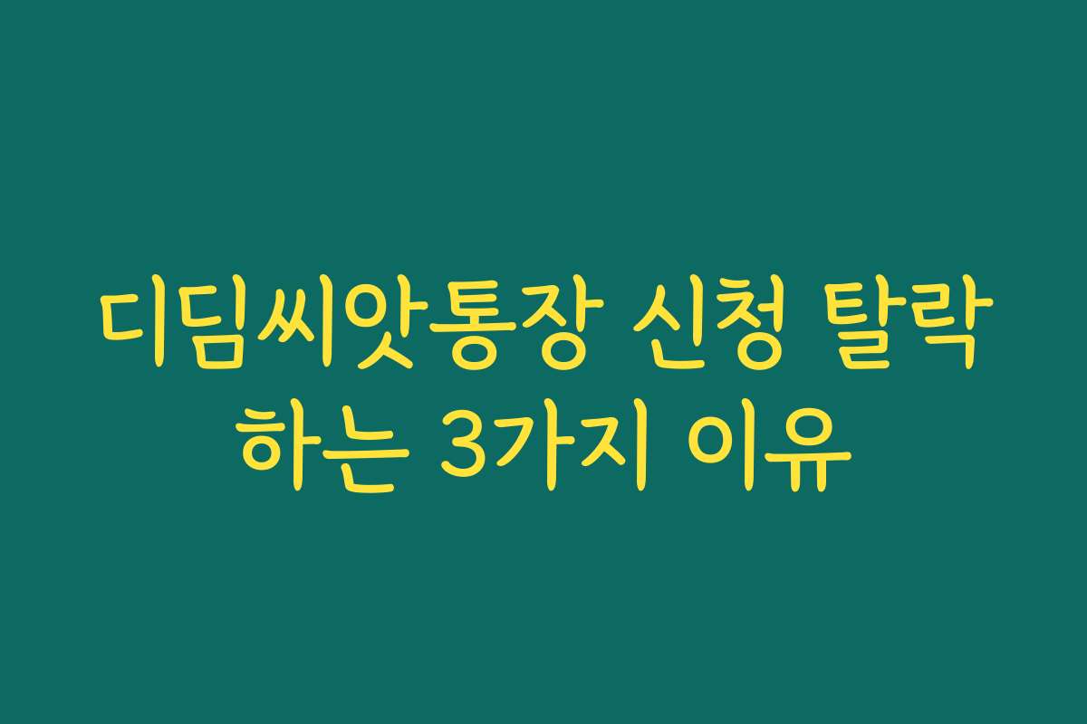 디딤씨앗통장 신청 탈락하는 3가지 이유