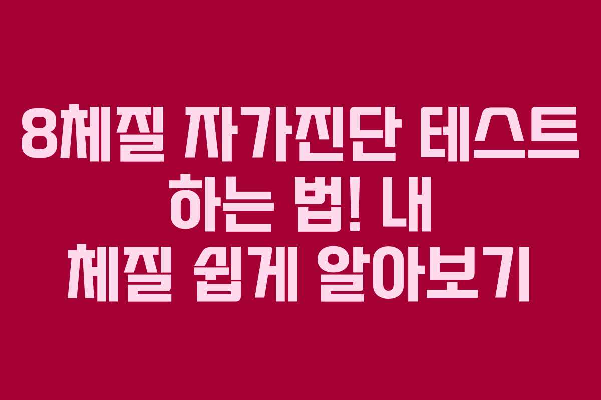 8체질 자가진단 테스트 하는 법! 내 체질 쉽게 알아보기