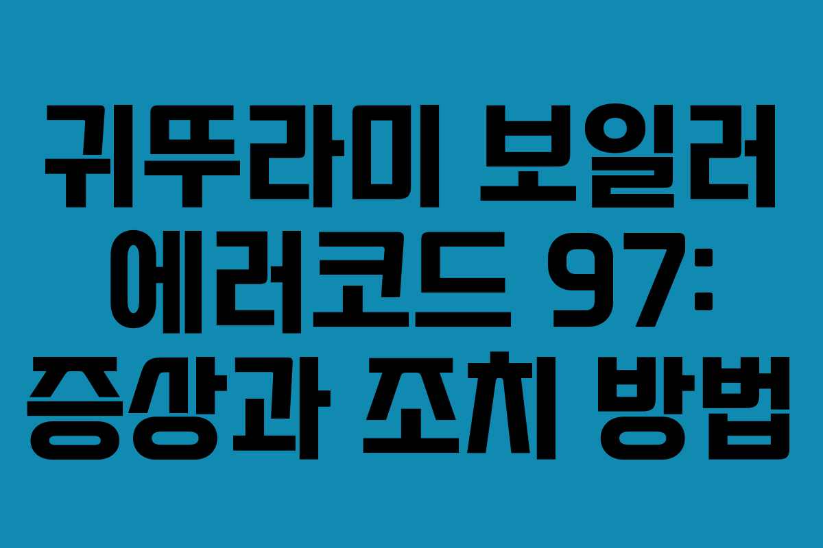 귀뚜라미 보일러 에러코드 97: 증상과 조치 방법