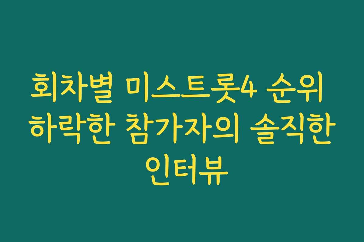 회차별 미스트롯4 순위 하락한 참가자의 솔직한 인터뷰