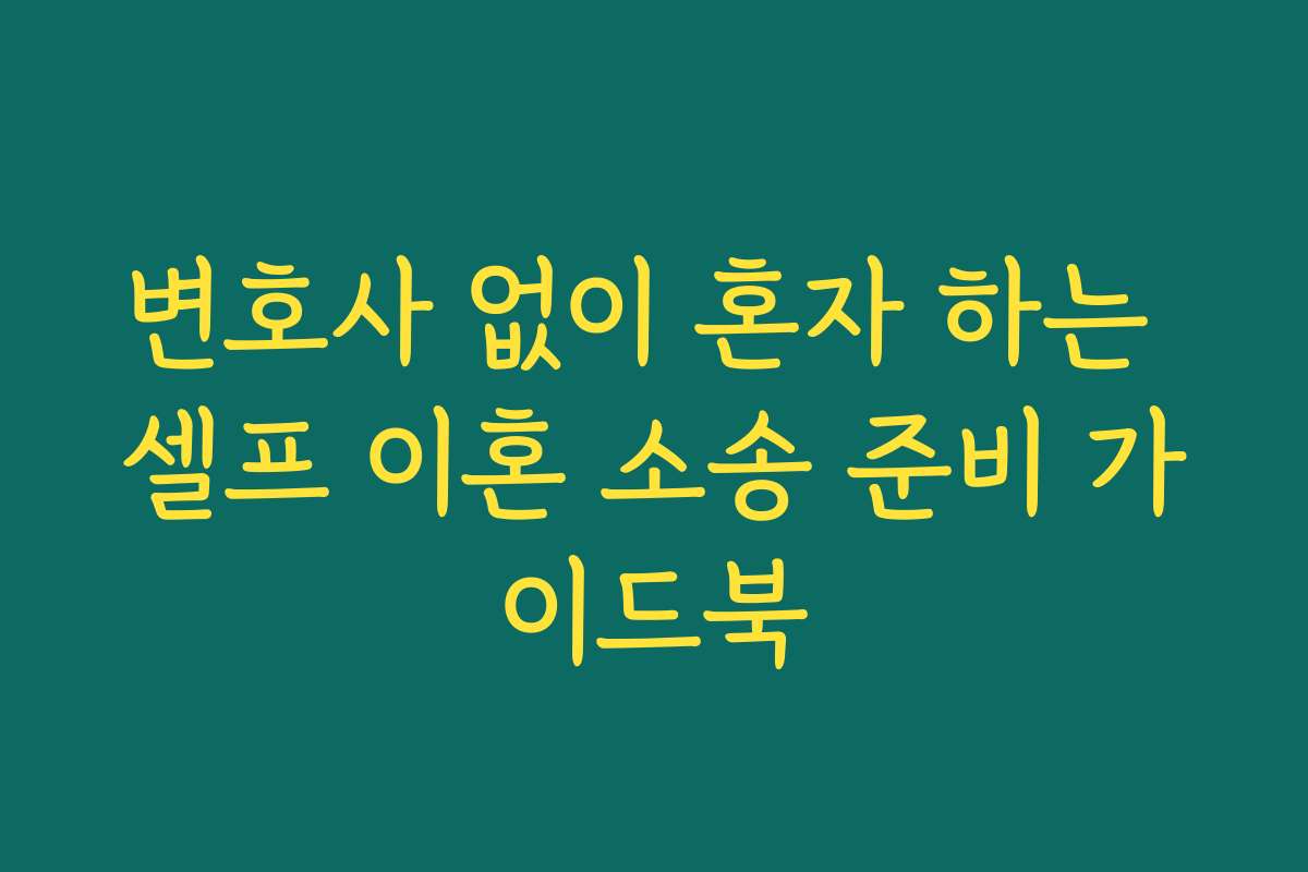 변호사 없이 혼자 하는 셀프 이혼 소송 준비 가이드북