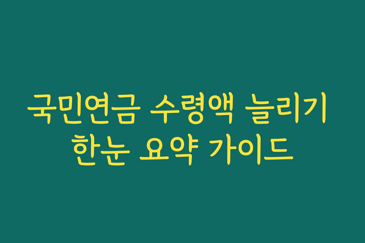 국민연금 수령액 늘리기 한눈 요약 가이드