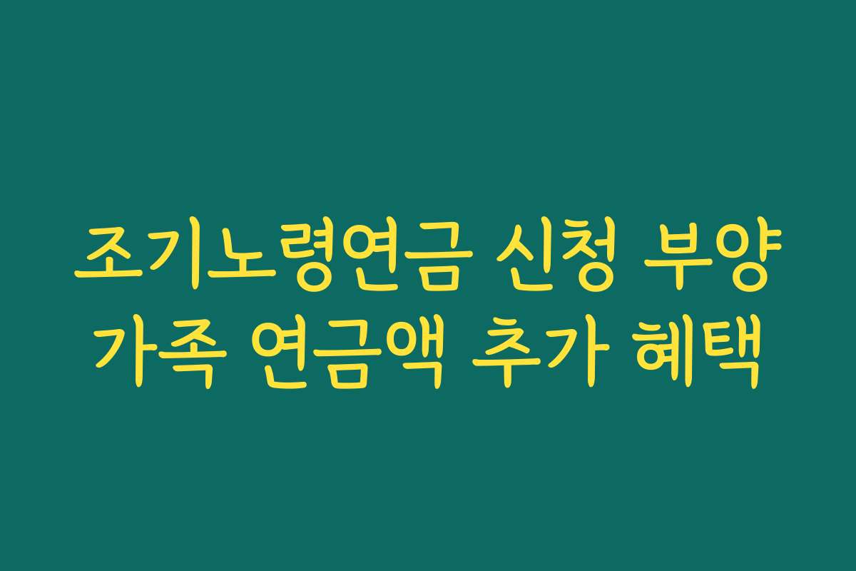 조기노령연금 신청 부양가족 연금액 추가 혜택