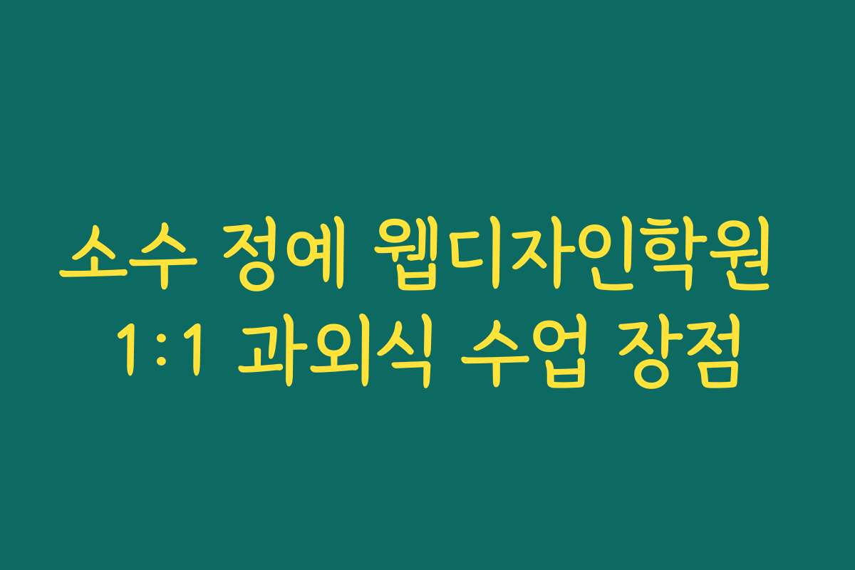 소수 정예 웹디자인학원 1:1 과외식 수업 장점