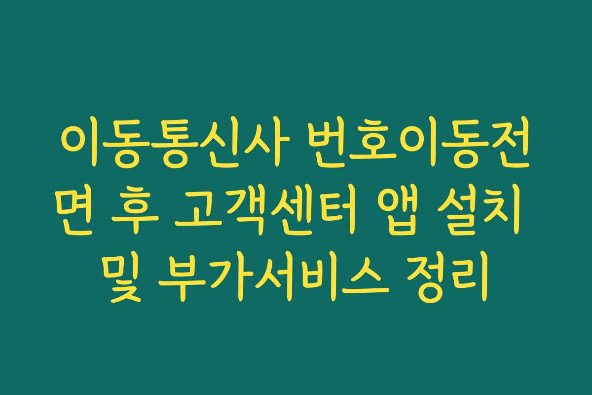 이동통신사 번호이동전면 후 고객센터 앱 설치 및 부가서비스 정리