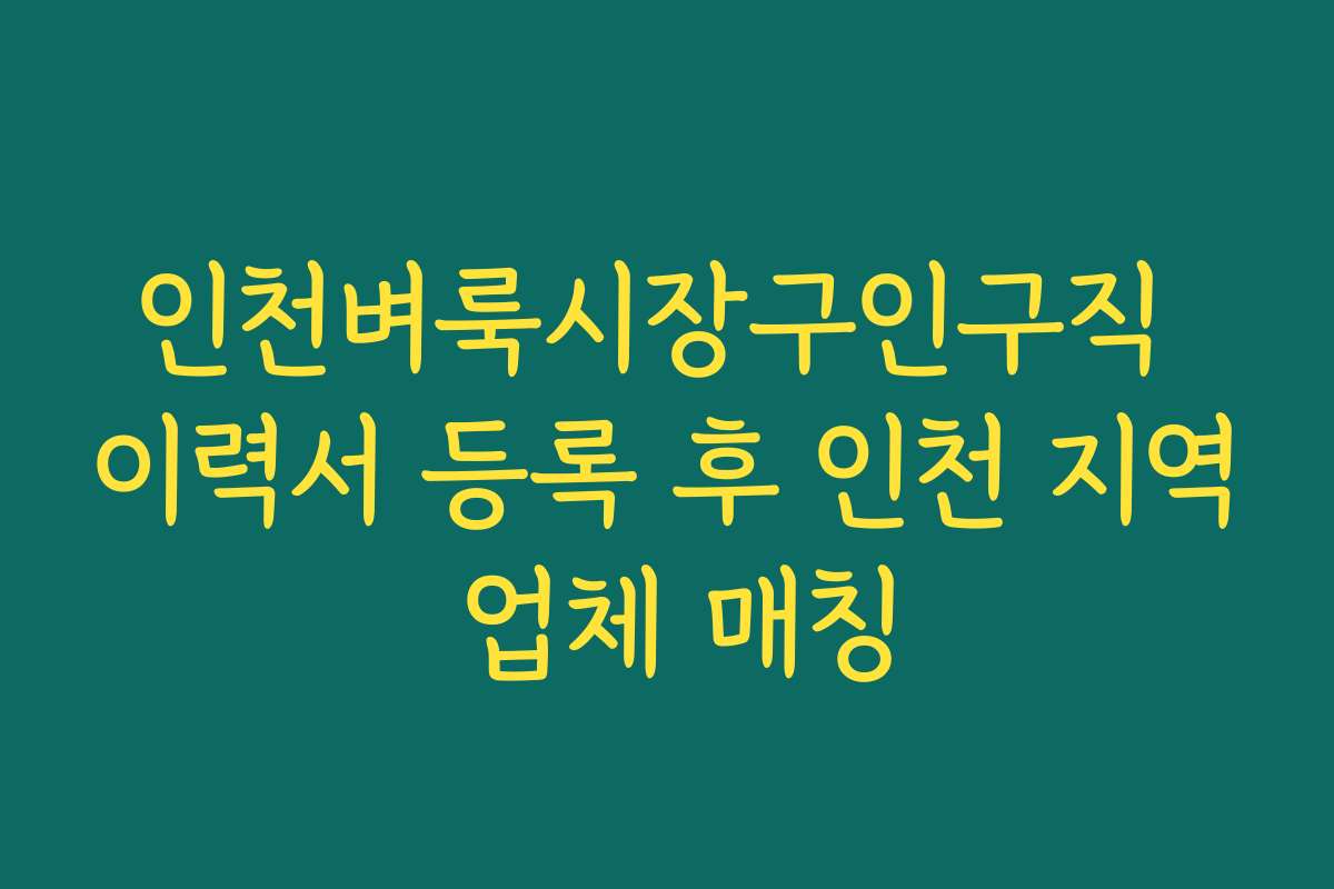 인천벼룩시장구인구직 이력서 등록 후 인천 지역 업체 매칭