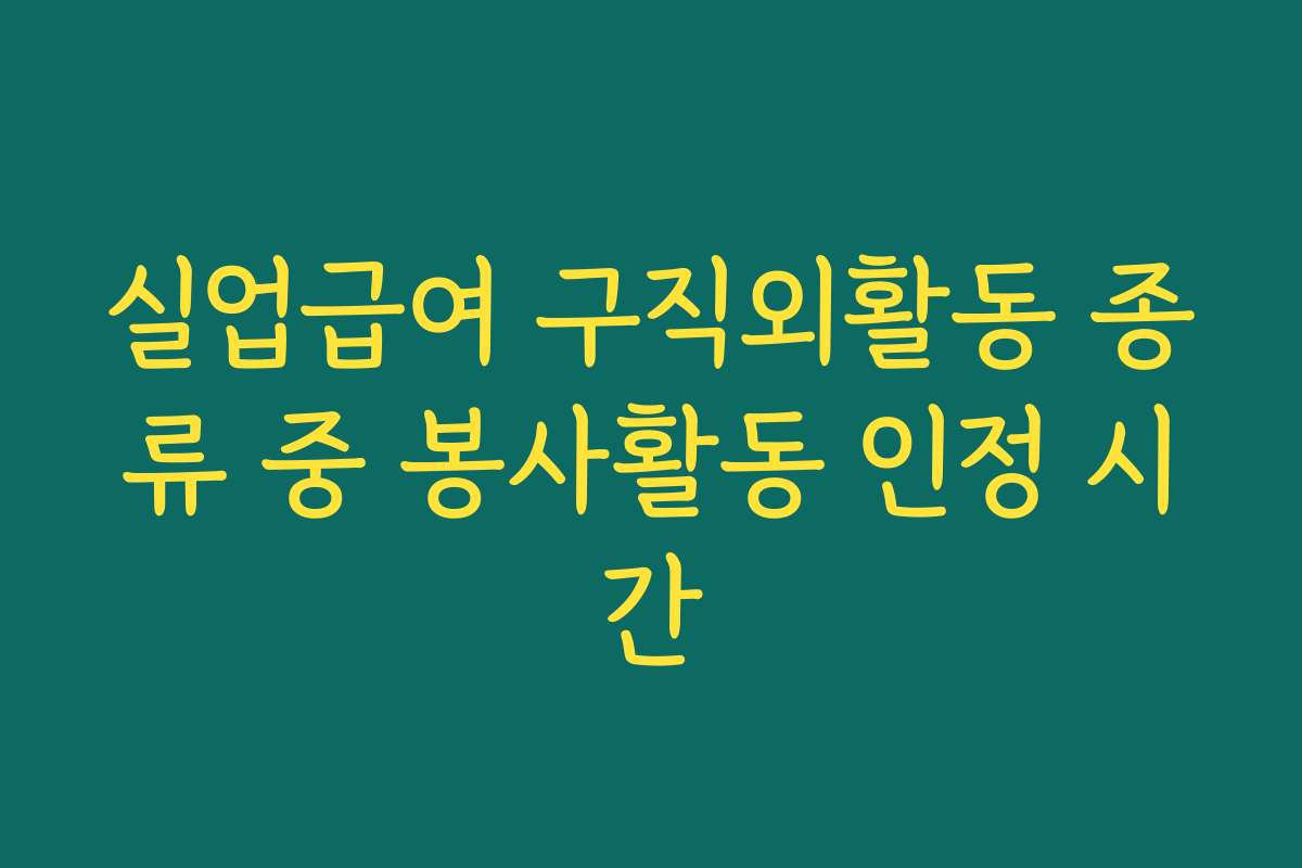 실업급여 구직외활동 종류 중 봉사활동 인정 시간