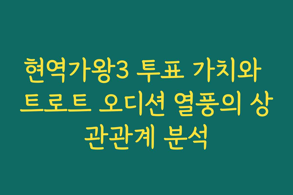 현역가왕3 투표 가치와 트로트 오디션 열풍의 상관관계 분석