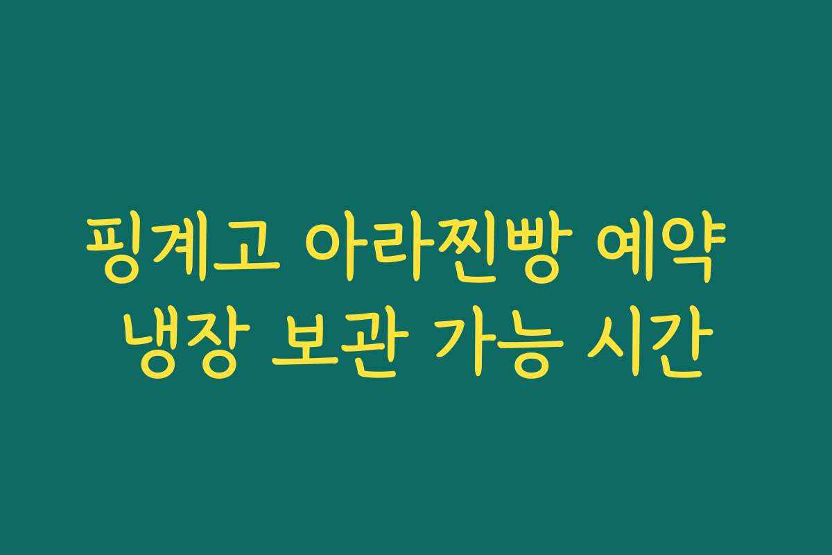 핑계고 아라찐빵 예약 냉장 보관 가능 시간