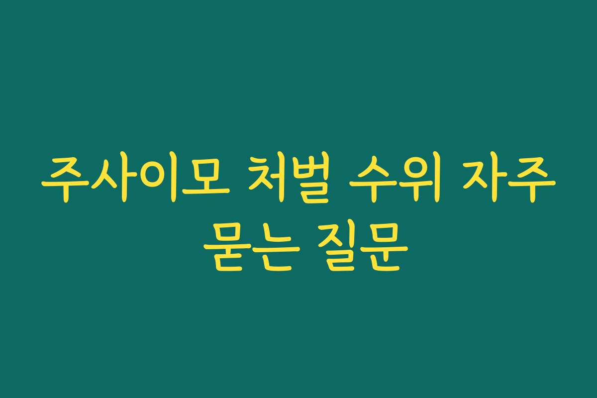 주사이모 처벌 수위 자주 묻는 질문