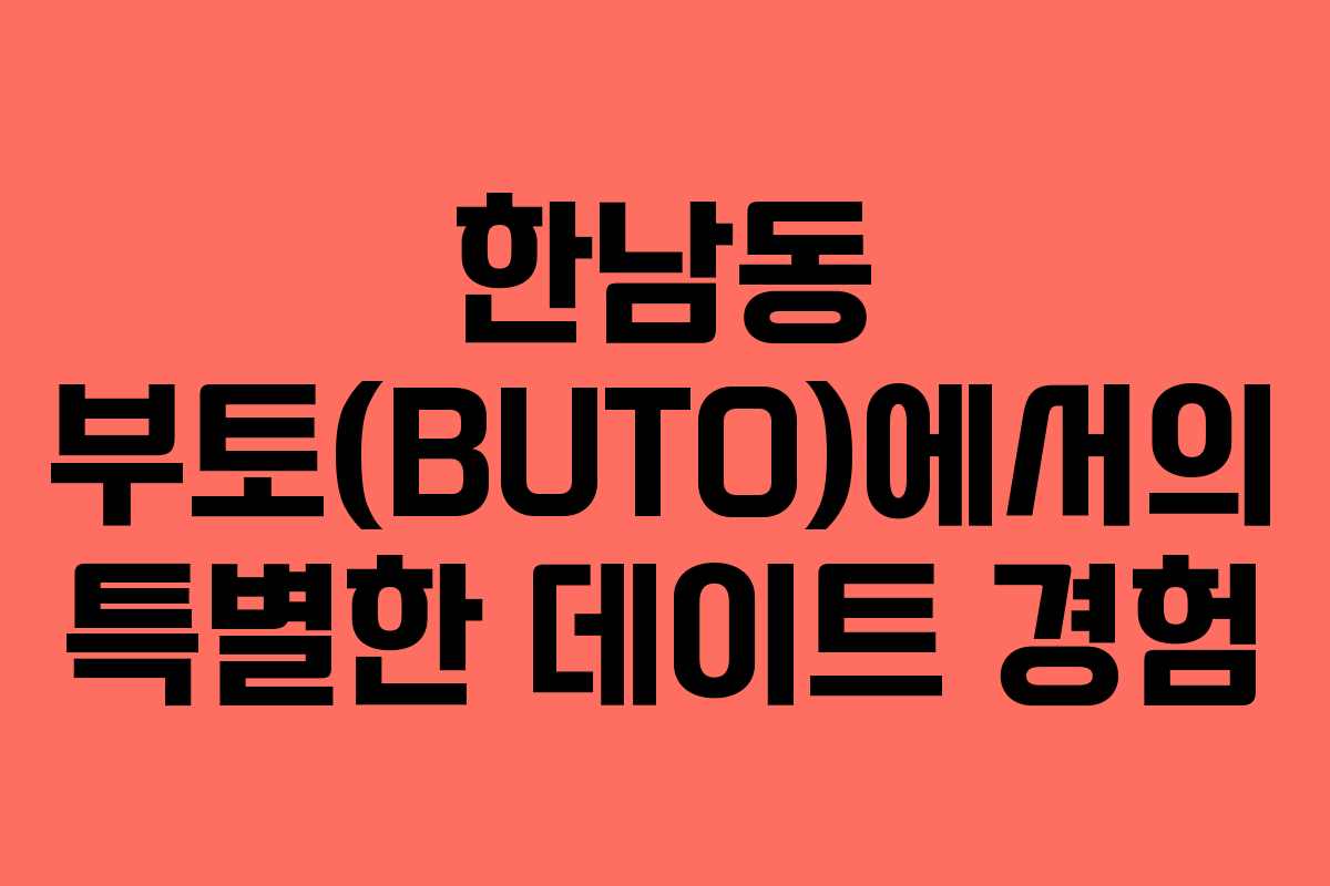 한남동 부토(BUTO)에서의 특별한 데이트 경험