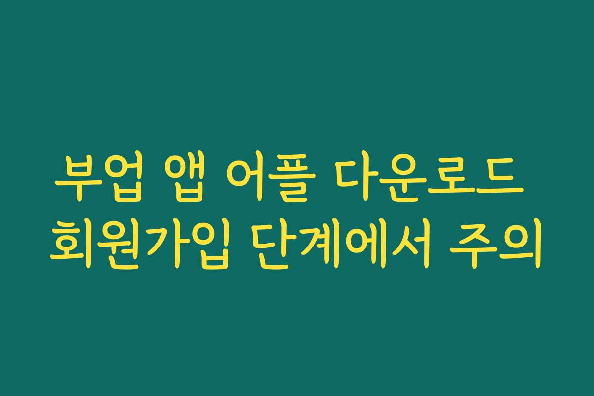 부업 앱 어플 다운로드 회원가입 단계에서 주의