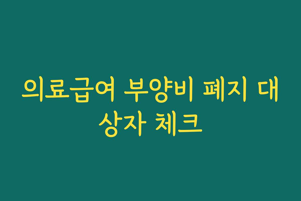 의료급여 부양비 폐지 대상자 체크