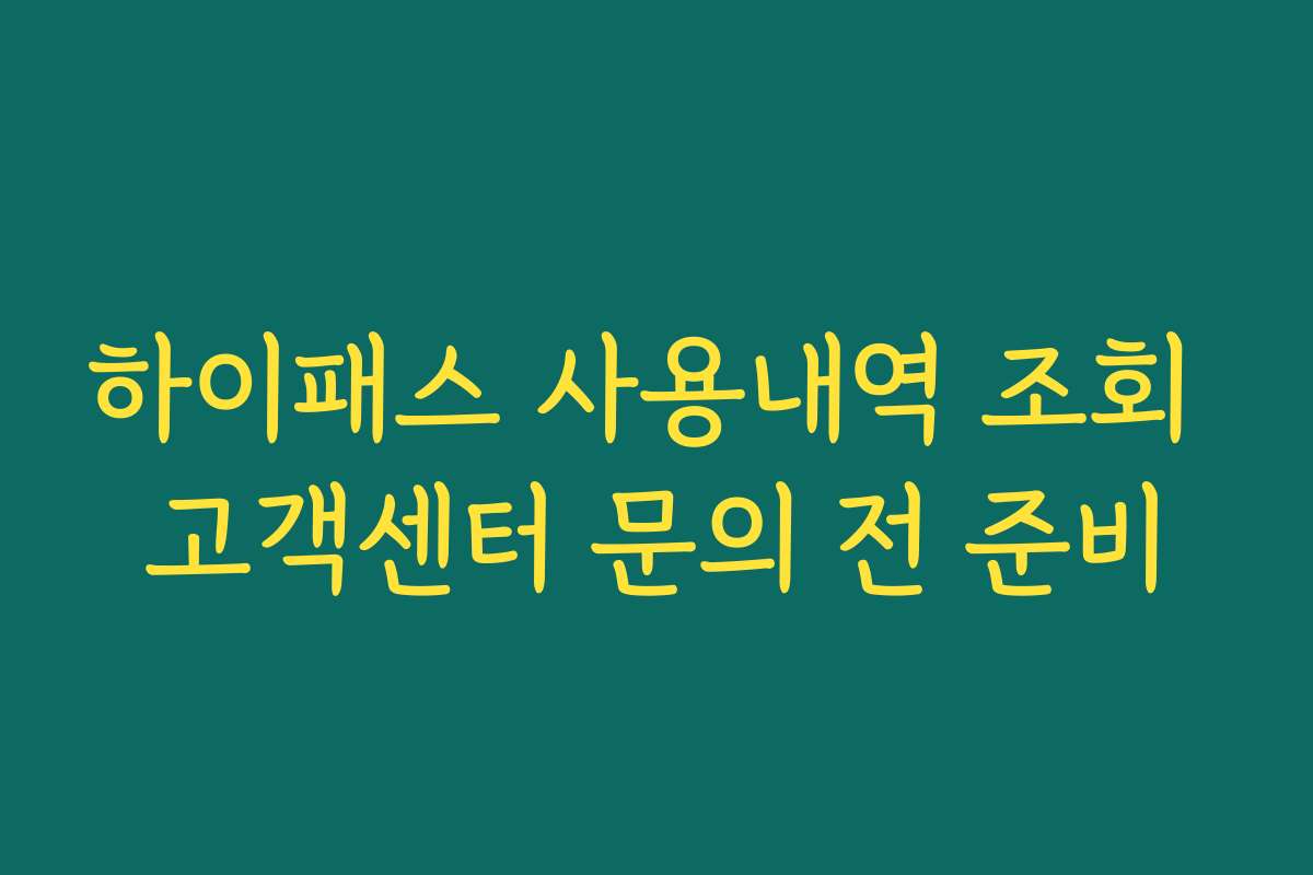 하이패스 사용내역 조회 고객센터 문의 전 준비