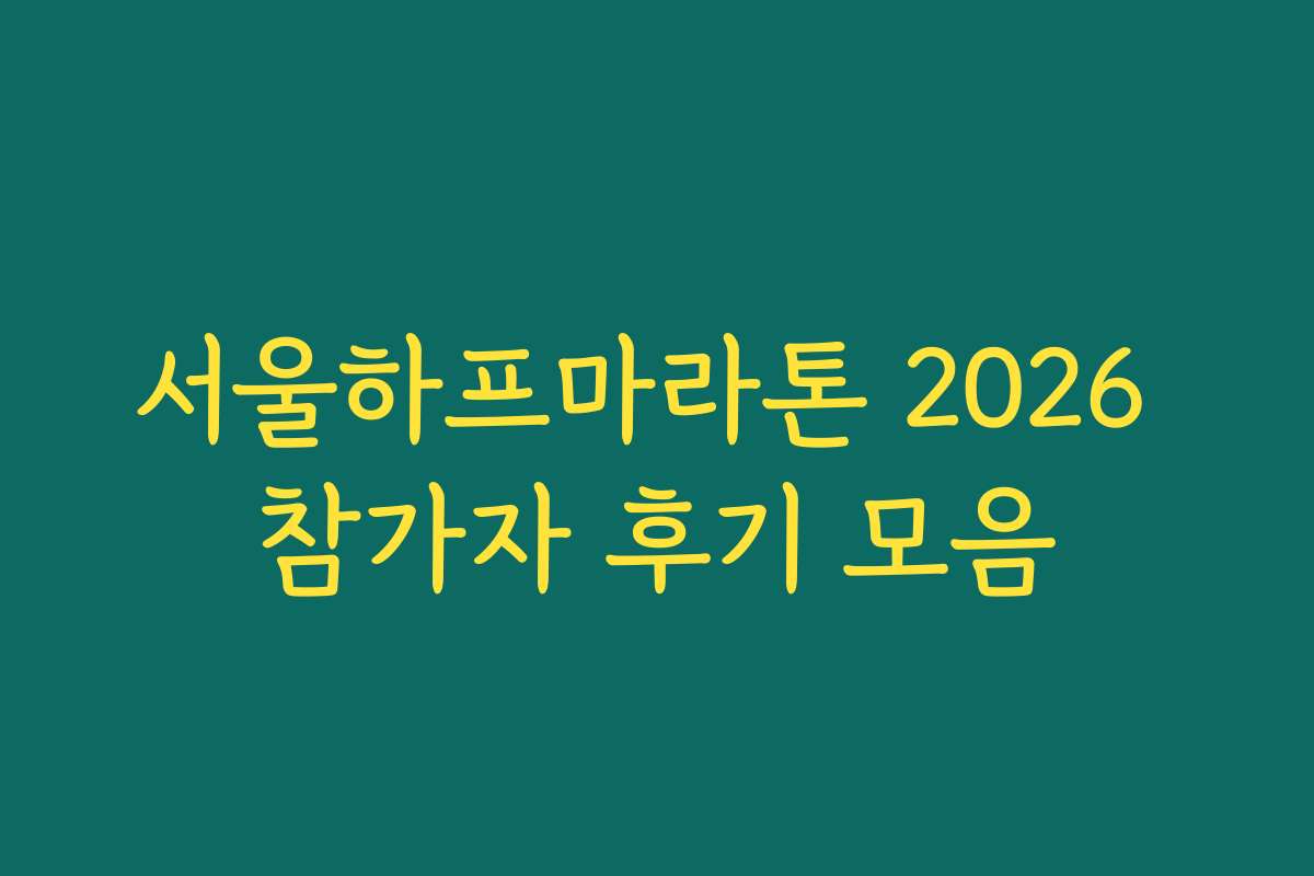 서울하프마라톤 2026 참가자 후기 모음