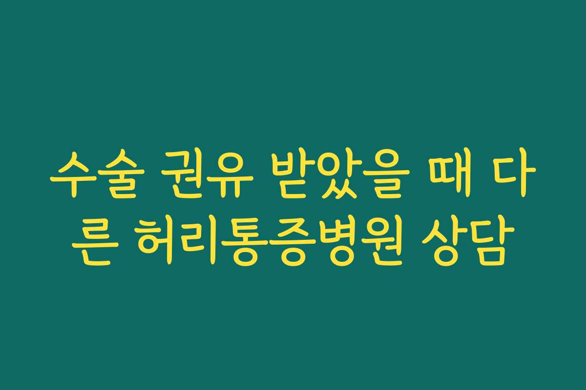 수술 권유 받았을 때 다른 허리통증병원 상담
