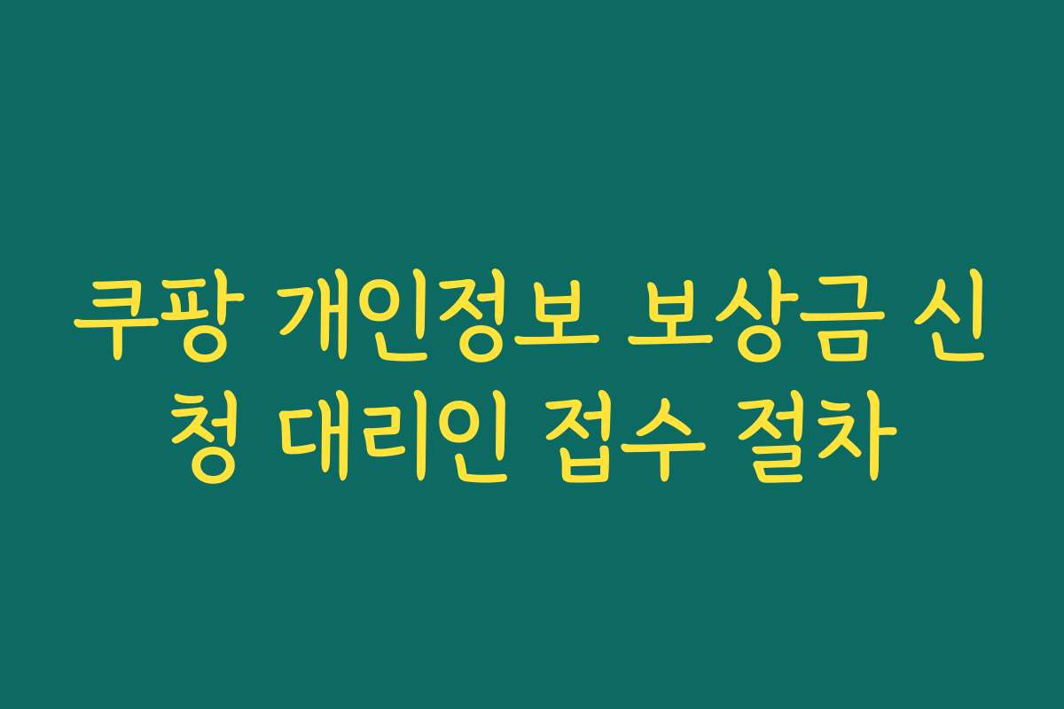 쿠팡 개인정보 보상금 신청 대리인 접수 절차