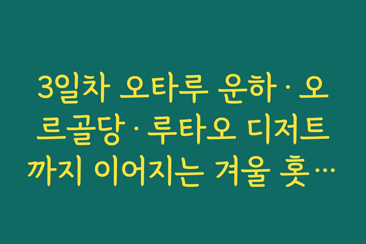 3일차 오타루 운하&middot;오르골당&middot;루타오 디저트까지 이어지는 겨울 홋카이도 3박 4일 여행코스 동선