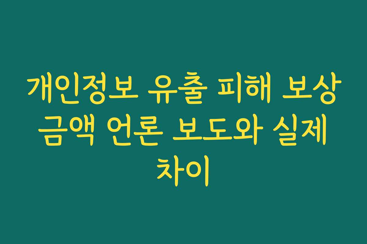 개인정보 유출 피해 보상 금액 언론 보도와 실제 차이