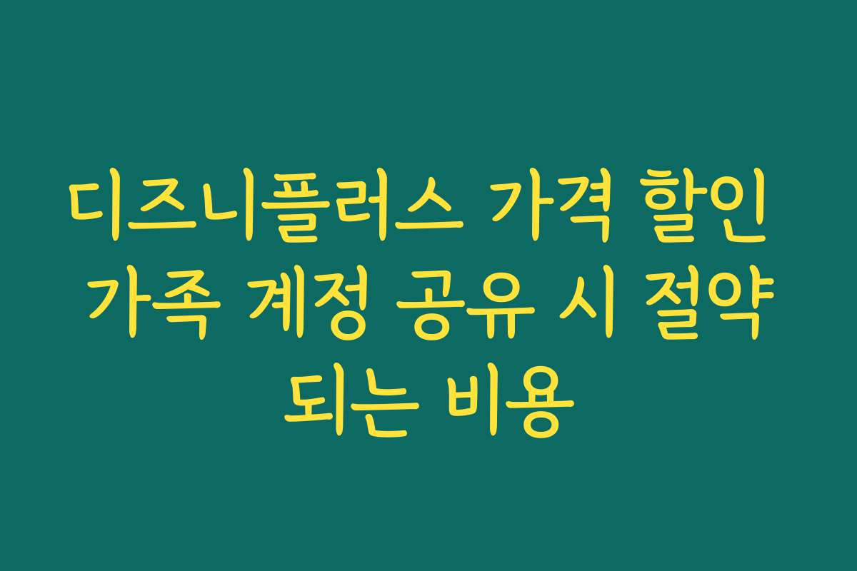 디즈니플러스 가격 할인 가족 계정 공유 시 절약되는 비용