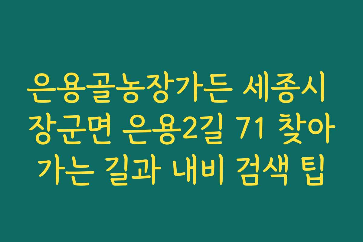 은용골농장가든 세종시 장군면 은용2길 71 찾아가는 길과 내비 검색 팁