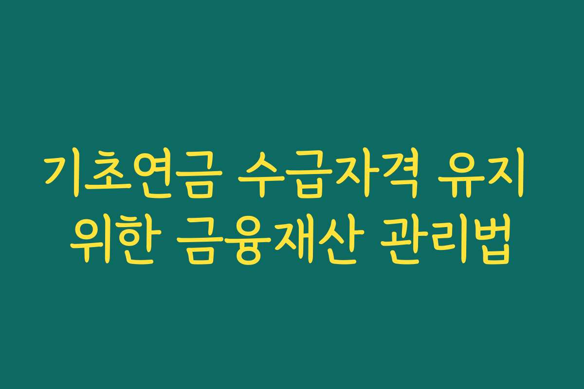 기초연금 수급자격 유지 위한 금융재산 관리법