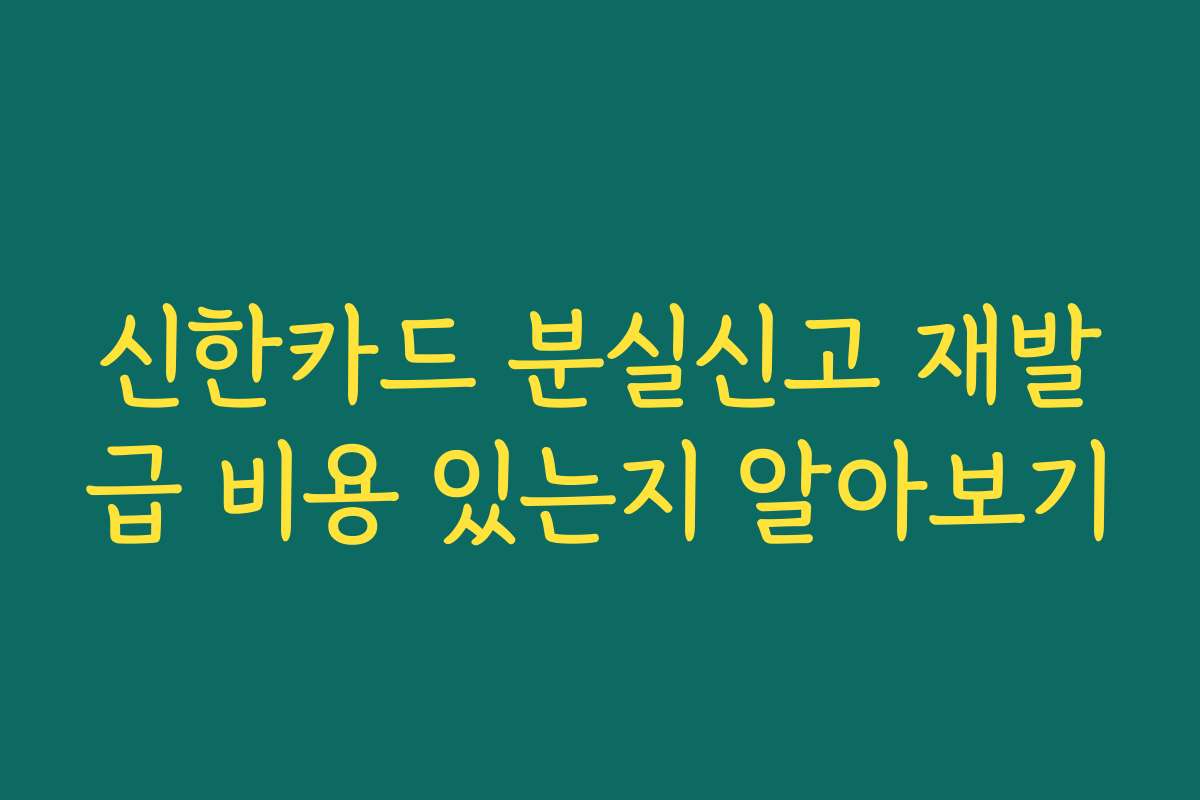 신한카드 분실신고 재발급 비용 있는지 알아보기