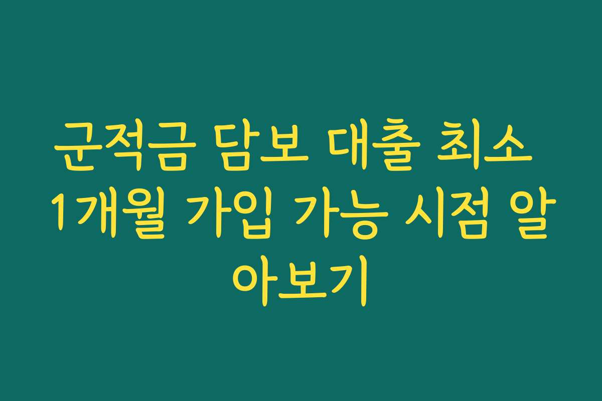 군적금 담보 대출 최소 1개월 가입 가능 시점 알아보기